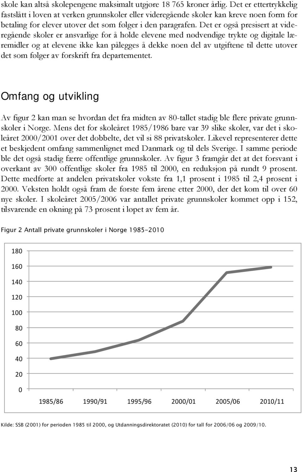 Det er også presisert at videregående skoler er ansvarlige for å holde elevene med nødvendige trykte og digitale læremidler og at elevene ikke kan pålegges å dekke noen del av utgiftene til dette