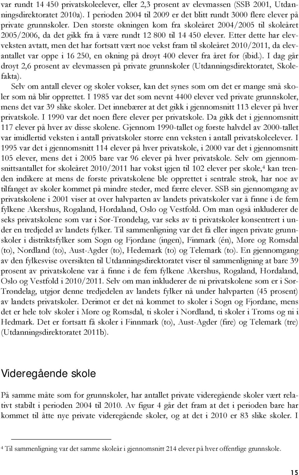 Etter dette har elevveksten avtatt, men det har fortsatt vært noe vekst fram til skoleåret 2010/2011, da elevantallet var oppe i 16 250, en økning på drøyt 400 elever fra året før (ibid.).