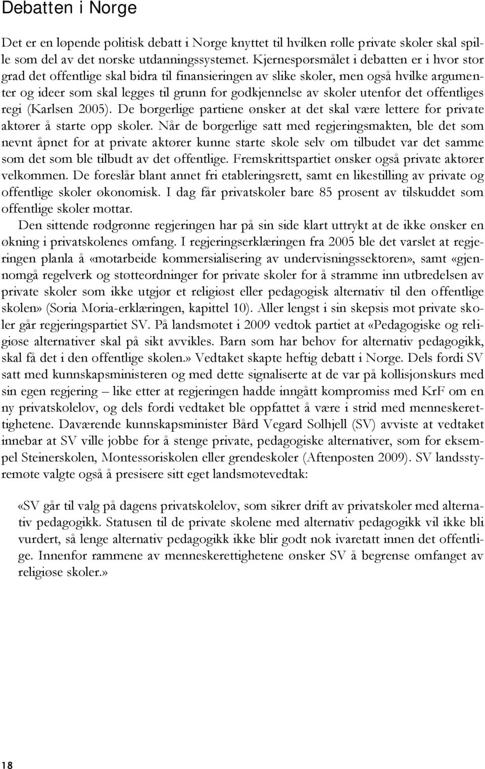 utenfor det offentliges regi (Karlsen 2005). De borgerlige partiene ønsker at det skal være lettere for private aktører å starte opp skoler.