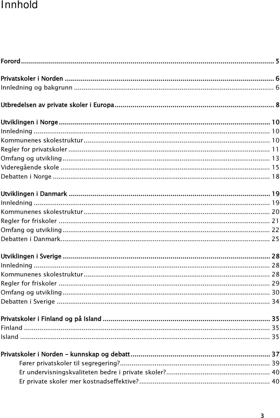 .. 20 Regler for friskoler... 21 Omfang og utvikling... 22 Debatten i Danmark... 25 Utviklingen i Sverige... 28 Innledning... 28 Kommunenes skolestruktur... 28 Regler for friskoler.