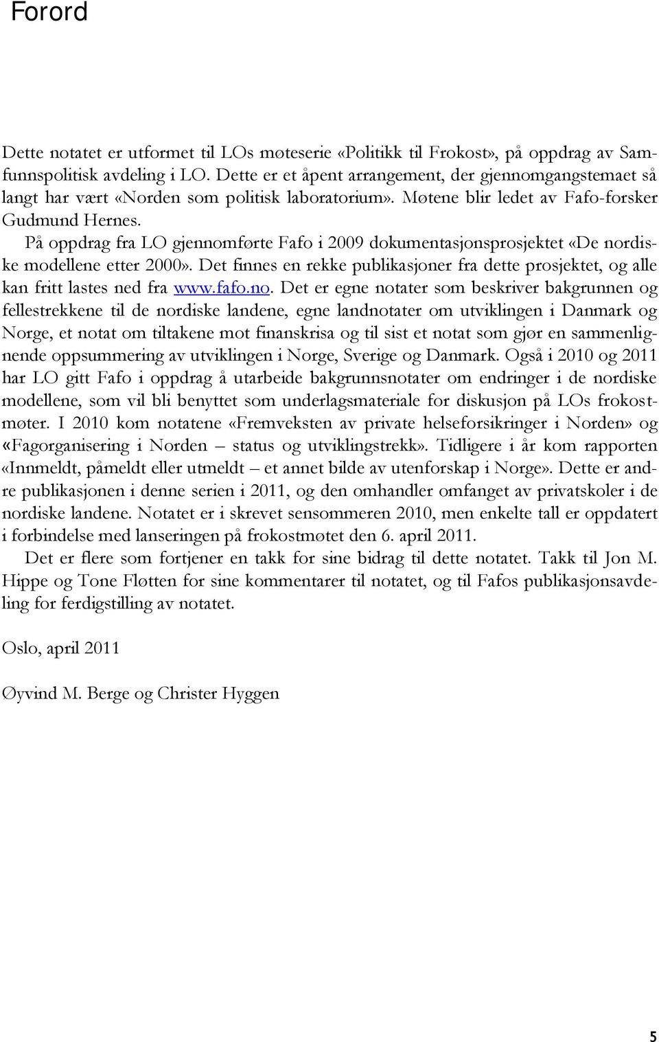 På oppdrag fra LO gjennomførte Fafo i 2009 dokumentasjonsprosjektet «De nordiske modellene etter 2000». Det finnes en rekke publikasjoner fra dette prosjektet, og alle kan fritt lastes ned fra www.