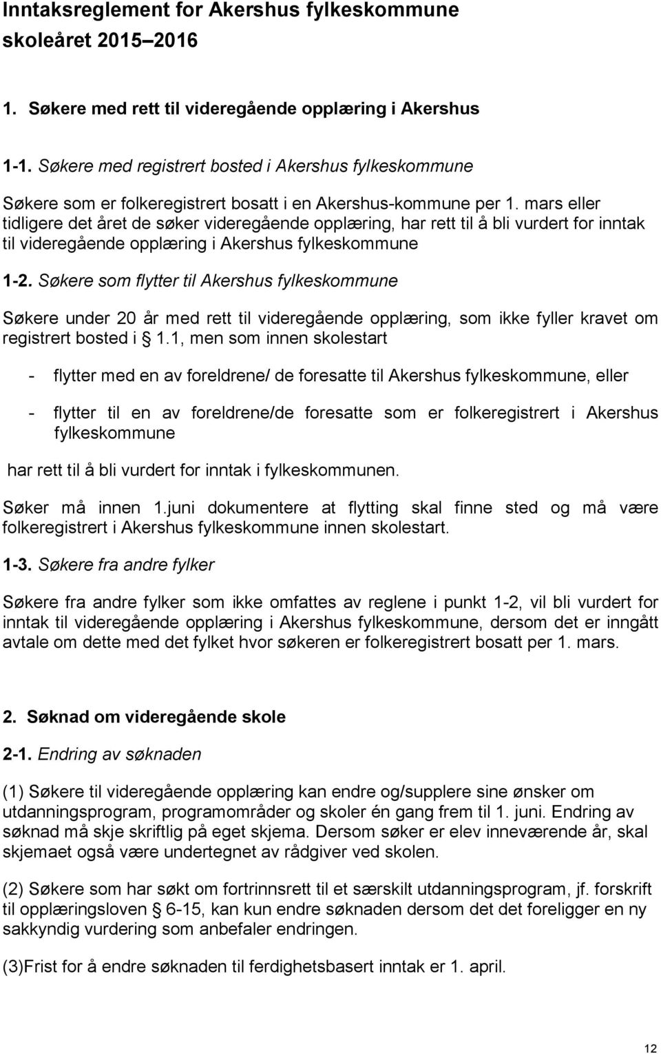 mars eller tidligere det året de søker videregående opplæring, har rett til å bli vurdert for inntak til videregående opplæring i Akershus fylkeskommune 1-2.