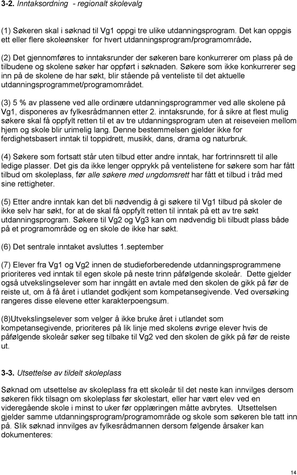 Søkere som ikke konkurrerer seg inn på de skolene de har søkt, blir stående på venteliste til det aktuelle utdanningsprogrammet/programområdet.