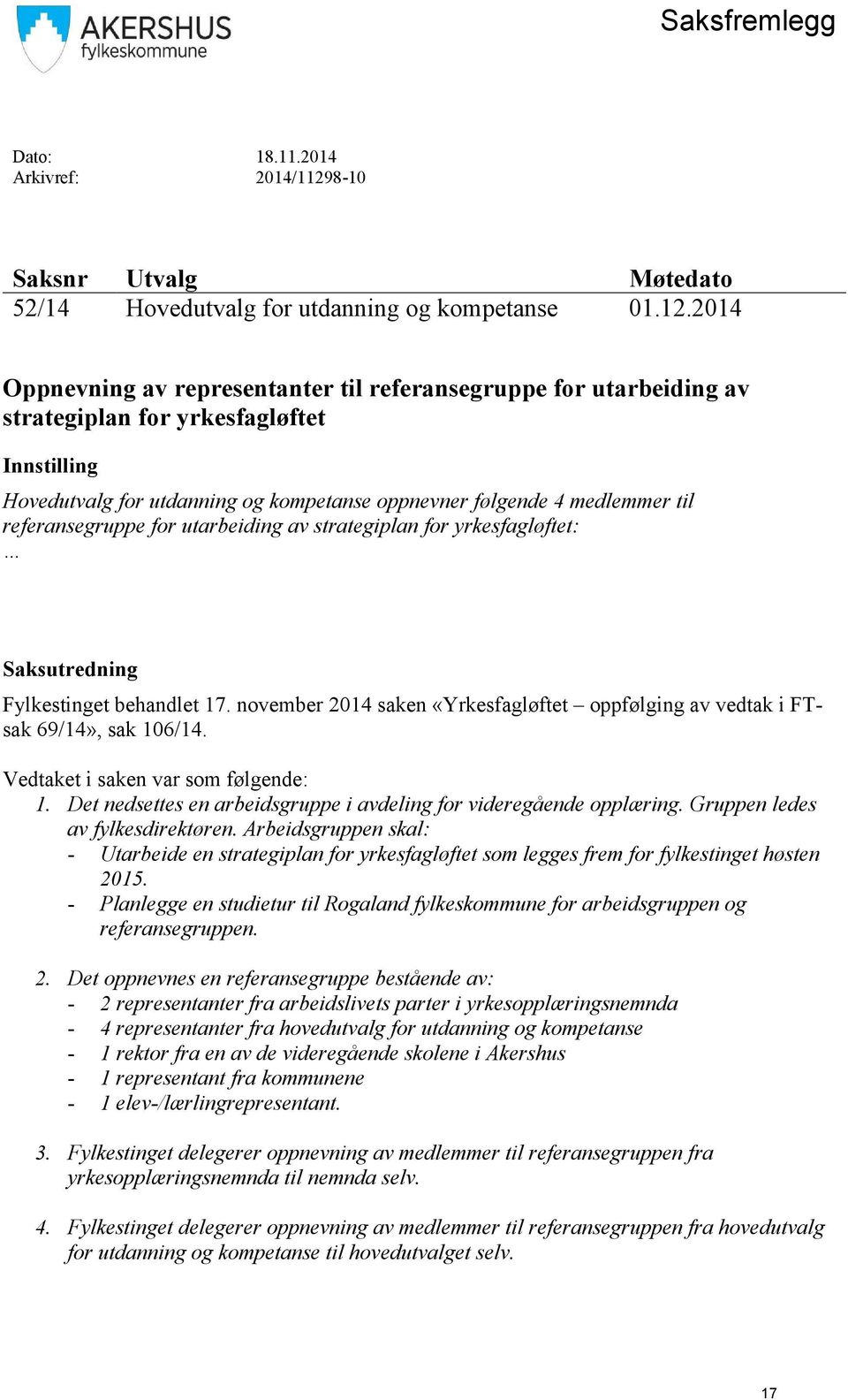 2014 Oppnevning av representanter til referansegruppe for utarbeiding av strategiplan for yrkesfagløftet Innstilling Hovedutvalg for utdanning og kompetanse oppnevner følgende 4 medlemmer til