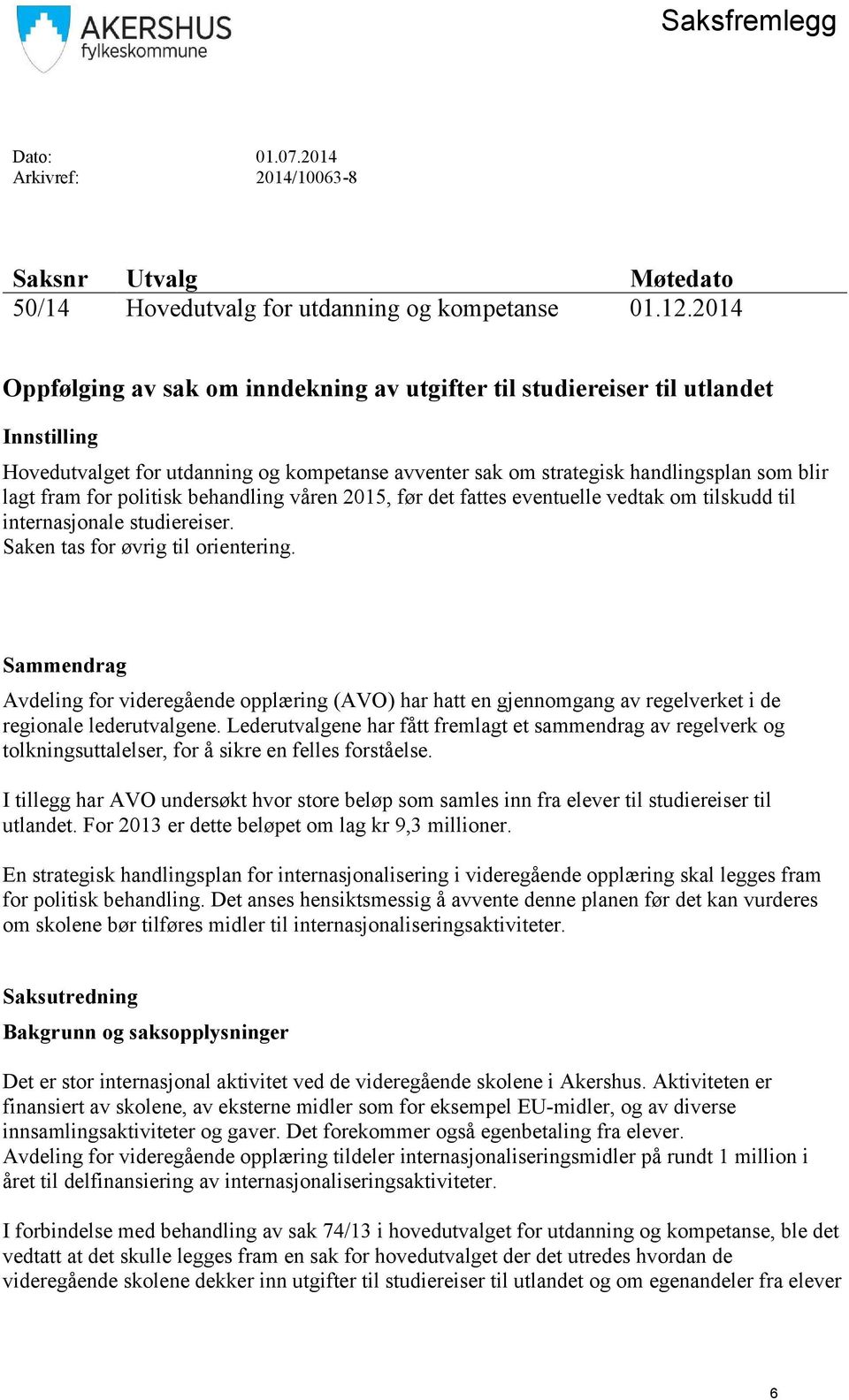 politisk behandling våren 2015, før det fattes eventuelle vedtak om tilskudd til internasjonale studiereiser. Saken tas for øvrig til orientering.