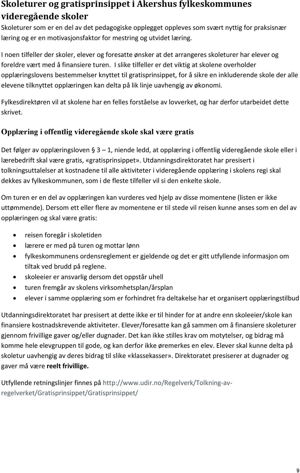 I slike tilfeller er det viktig at skolene overholder opplæringslovens bestemmelser knyttet til gratisprinsippet, for å sikre en inkluderende skole der alle elevene tilknyttet opplæringen kan delta