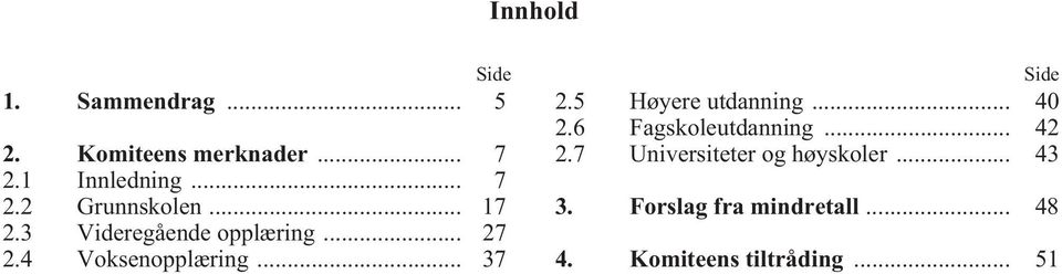 5 Høyere utdanning... 40 2.6 Fagskoleutdanning... 42 2.