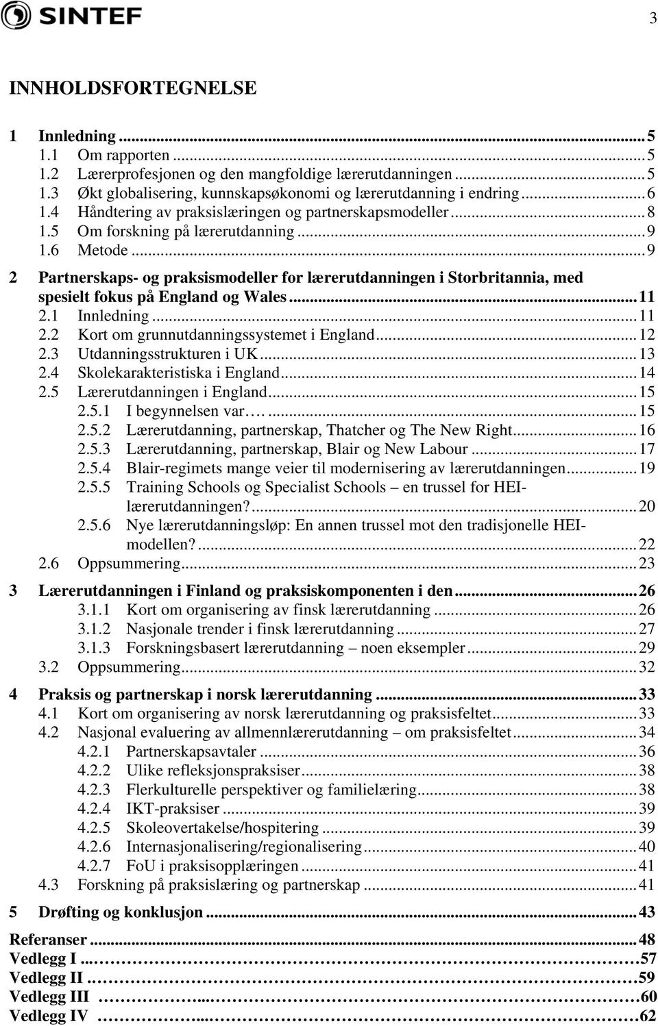 ..9 2 Partnerskaps- og praksismodeller for lærerutdanningen i Storbritannia, med spesielt fokus på England og Wales...11 2.1 Innledning...11 2.2 Kort om grunnutdanningssystemet i England...12 2.