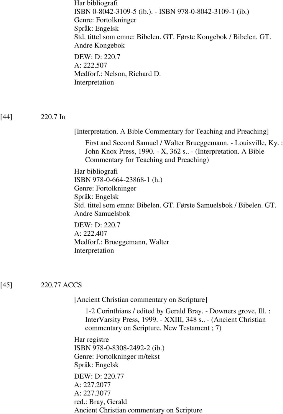 : John Knox Press, 1990. - X, 362 s.. - (Interpretation. A Bible Commentary for Teaching and Preaching) Har bibliografi ISBN 978-0-664-23868-1 (h.) Genre: Fortolkninger Std. tittel som emne: Bibelen.