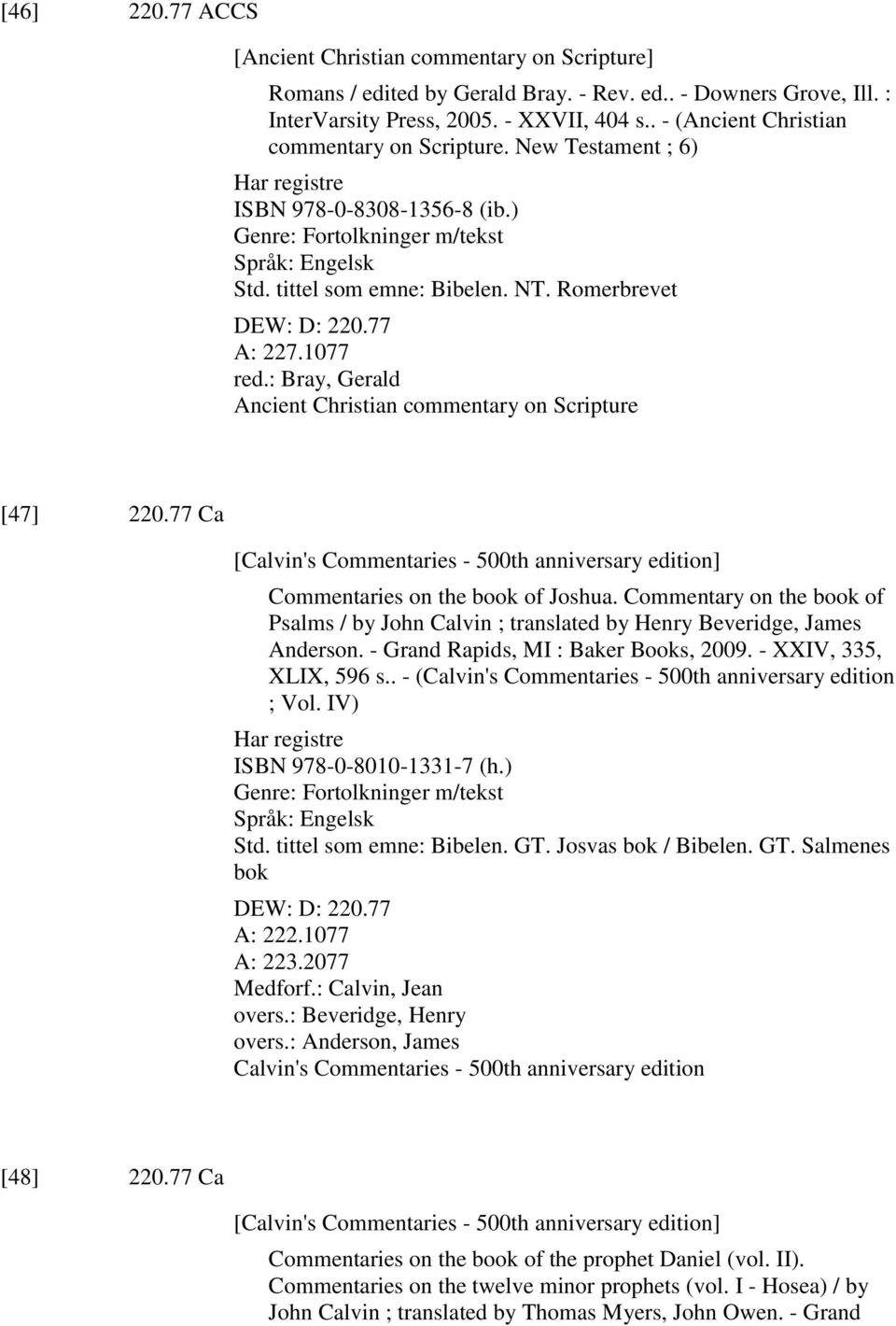 77 A: 227.1077 red.: Bray, Gerald Ancient Christian commentary on Scripture [47] 220.77 Ca [Calvin's Commentaries - 500th anniversary edition] Commentaries on the book of Joshua.