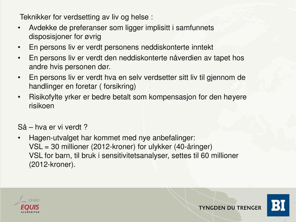 En persons liv er verdt hva en selv verdsetter sitt liv til gjennom de handlinger en foretar ( forsikring) Risikofylte yrker er bedre betalt som kompensasjon for den