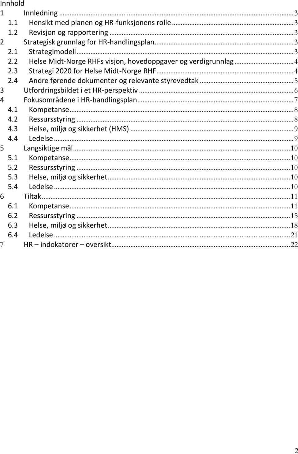 1 Kompetanse... 8 4.2 Ressursstyring... 8 4.3 Helse, miljø og sikkerhet (HMS)... 9 4.4 Ledelse... 9 5 Langsiktige mål... 10 5.1 Kompetanse... 10 5.2 Ressursstyring... 10 5.3 Helse, miljø og sikkerhet... 10 5.4 Ledelse... 10 6 Tiltak.