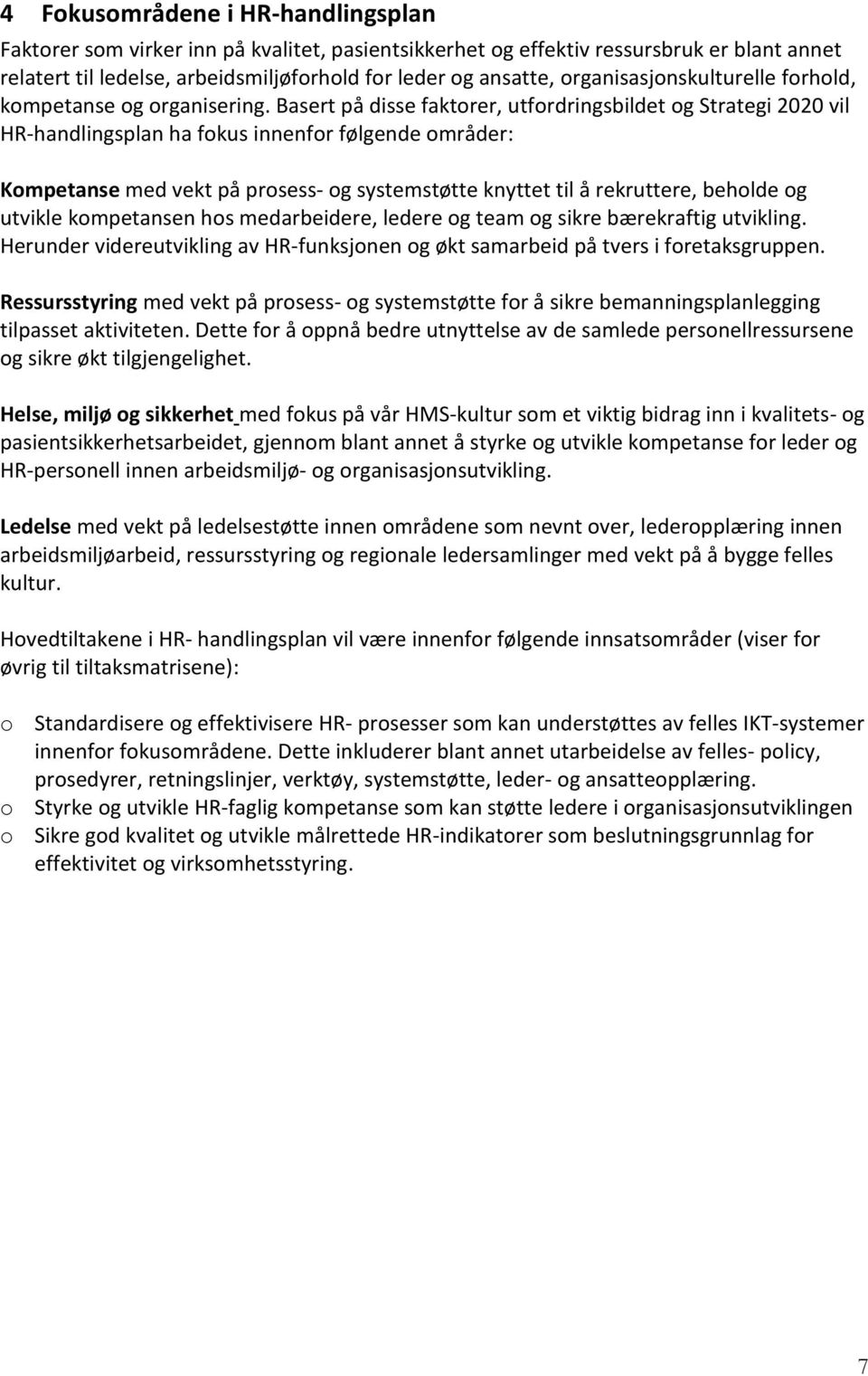 Basert på disse faktorer, utfordringsbildet og Strategi 2020 vil HR-handlingsplan ha fokus innenfor følgende områder: Kompetanse med vekt på prosess- og systemstøtte knyttet til å rekruttere, beholde