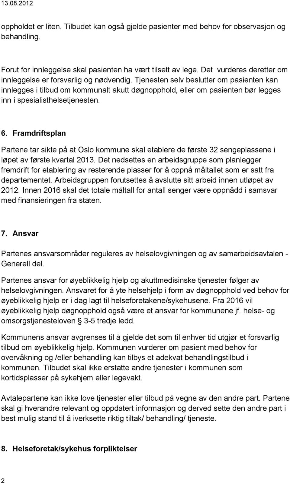 Tjenesten selv beslutter om pasienten kan innlegges i tilbud om kommunalt akutt døgnopphold, eller om pasienten bør legges inn i spesialisthelsetjenesten. 6.