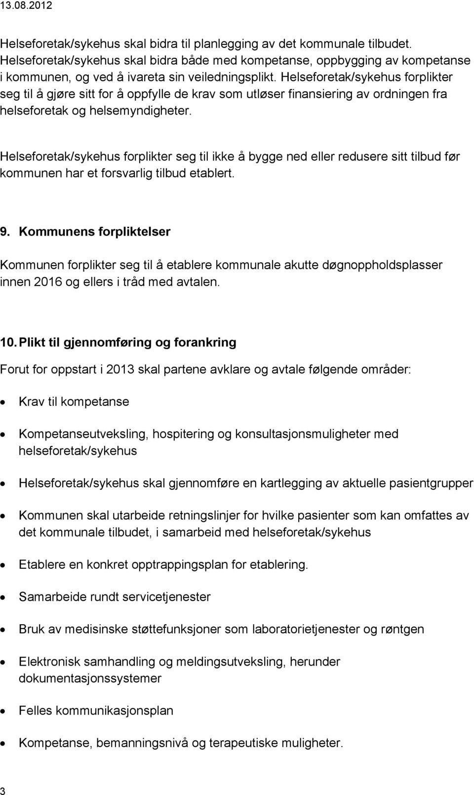 Helseforetak/sykehus forplikter seg til å gjøre sitt for å oppfylle de krav som utløser finansiering av ordningen fra helseforetak og helsemyndigheter.