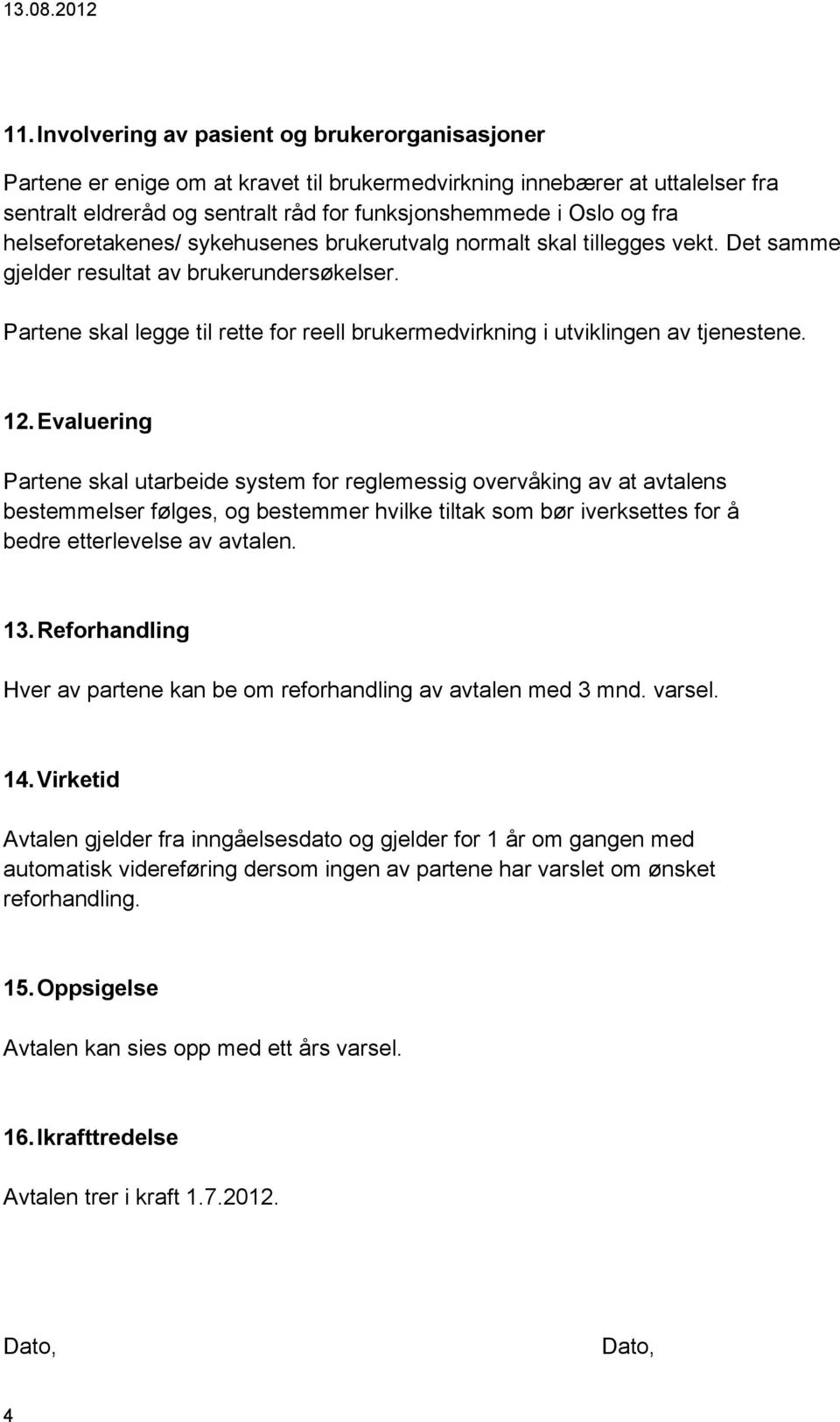 Partene skal legge til rette for reell brukermedvirkning i utviklingen av tjenestene. 12.