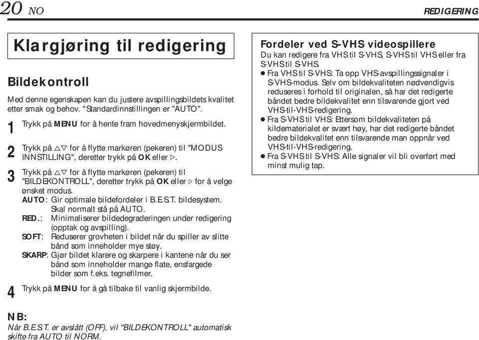 Trykk på %fi for å flytte markøren (pekeren) til "BILDEKONTROLL", deretter trykk på OK eller # for å velge ønsket modus. AUTO: Gir optimale bildefordeler i B.E.S.T. bildesystem.