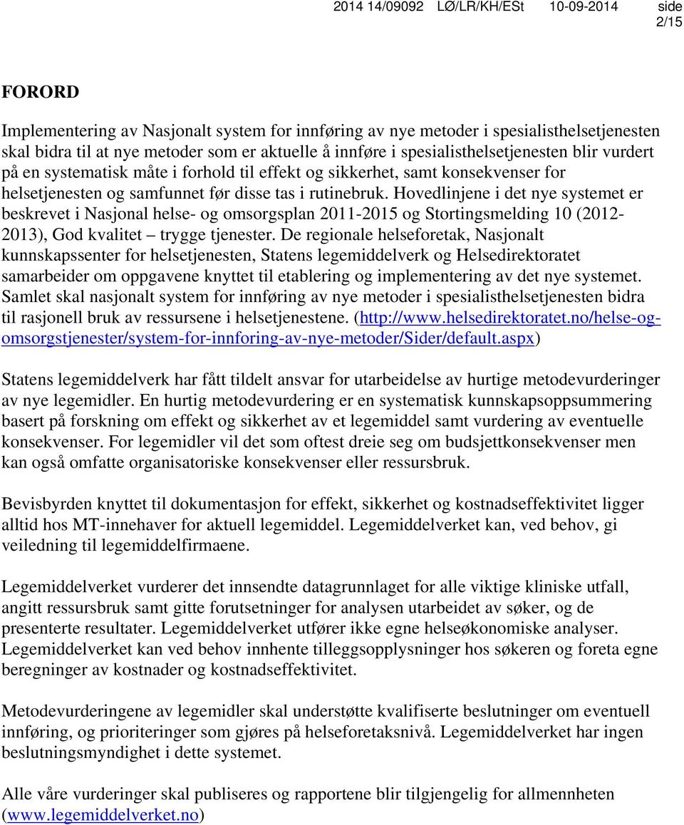 Hovedlinjene i det nye systemet er beskrevet i Nasjonal helse- og omsorgsplan 2011-2015 og Stortingsmelding 10 (2012-2013), God kvalitet trygge tjenester.