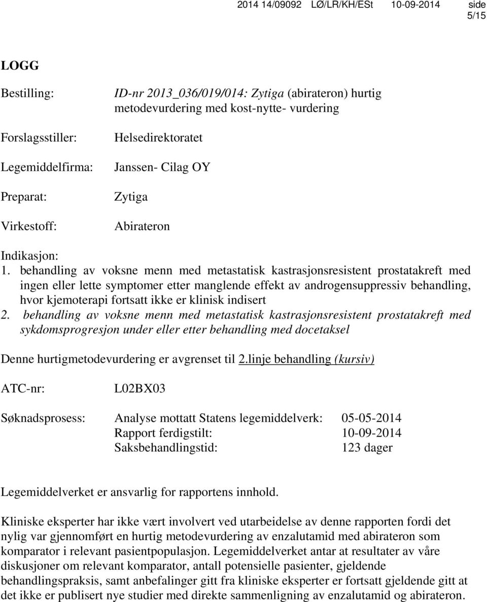 behandling av voksne menn med metastatisk kastrasjonsresistent prostatakreft med ingen eller lette symptomer etter manglende effekt av androgensuppressiv behandling, hvor kjemoterapi fortsatt ikke er