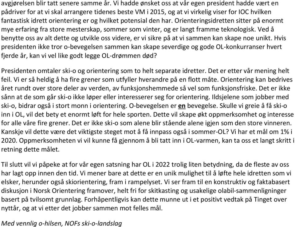 potensial den har. Orienteringsidretten sitter på enormt mye erfaring fra store mesterskap, sommer som vinter, og er langt framme teknologisk.