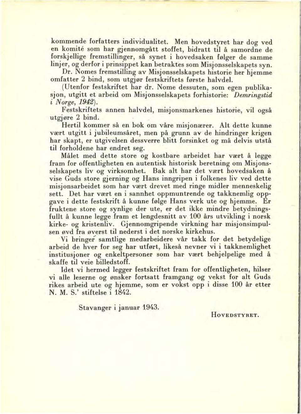 betraktes som Misjonsselskapets syn. Dr. Nomes fremsti1ling av Misjonsselskapets historie her hjemme omfatter 2 bind, som utgj0r festskriftets forste halvdel. (Utenfor festskriftet har dr.