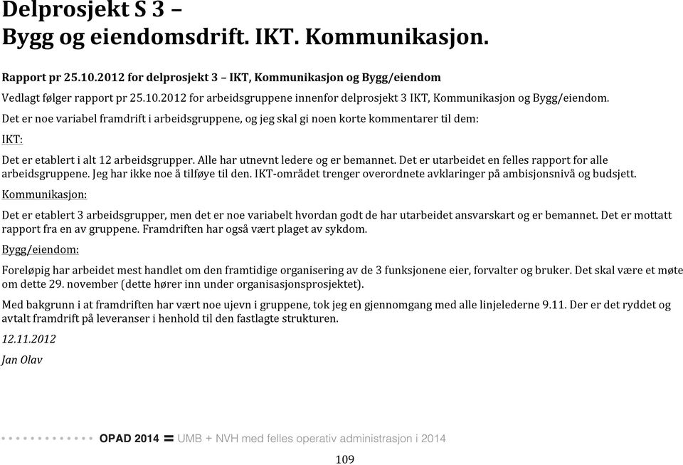 Det er utarbeidet en felles rapport for alle arbeidsgruppene. Jeg har ikke noe å tilføye til den. IKT- området trenger overordnete avklaringer på ambisjonsnivå og budsjett.