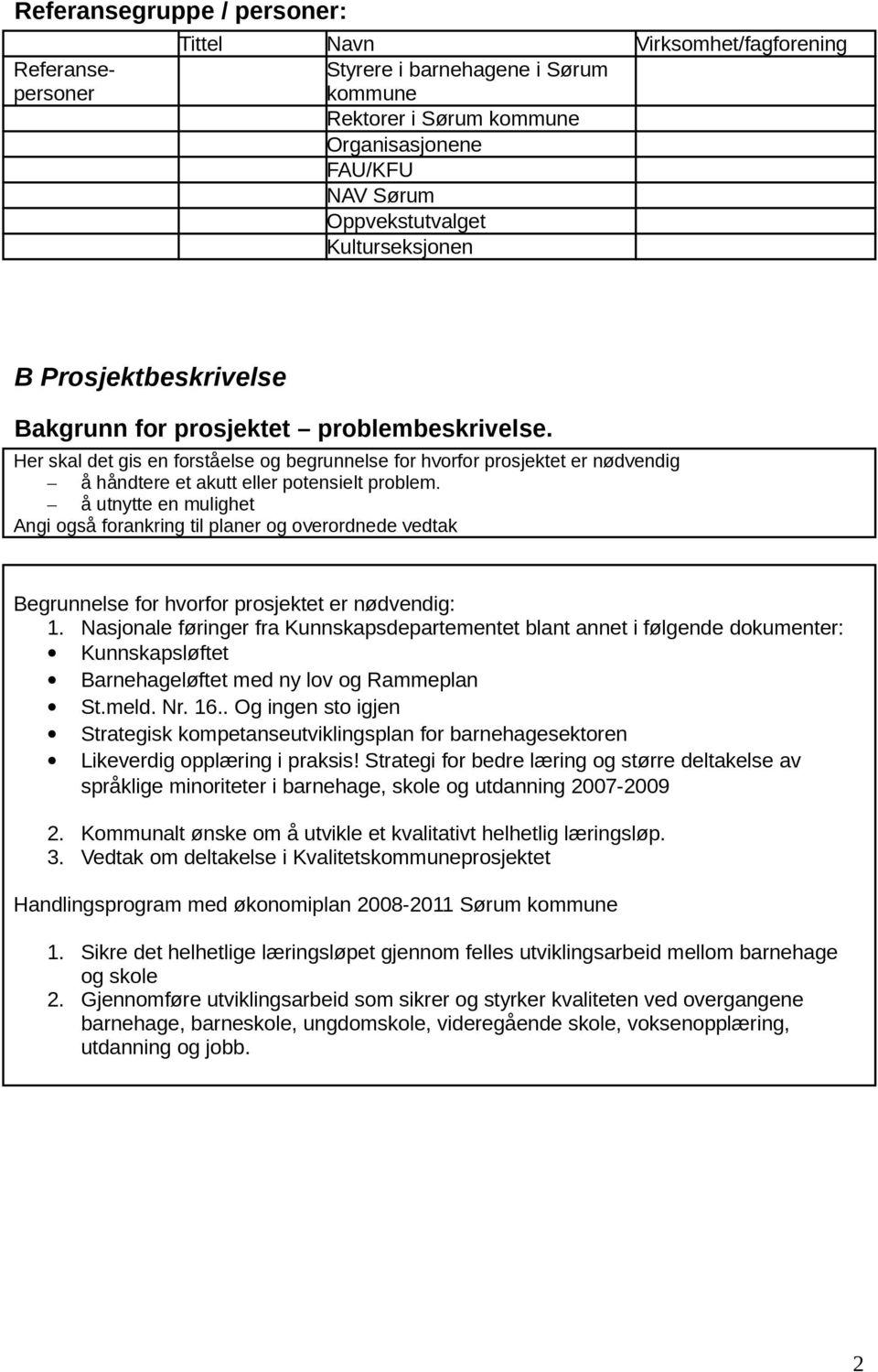 Her skal det gis en forståelse og begrunnelse for hvorfor prosjektet er nødvendig å håndtere et akutt eller potensielt problem.