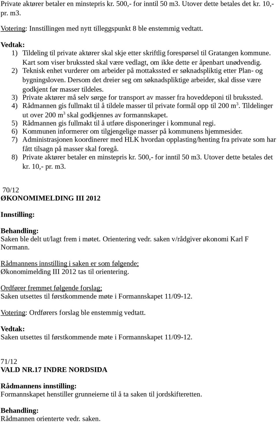 2) Teknisk enhet vurderer om arbeider på mottakssted er søknadspliktig etter Plan- og bygningsloven. Dersom det dreier seg om søknadspliktige arbeider, skal disse være godkjent før masser tildeles.