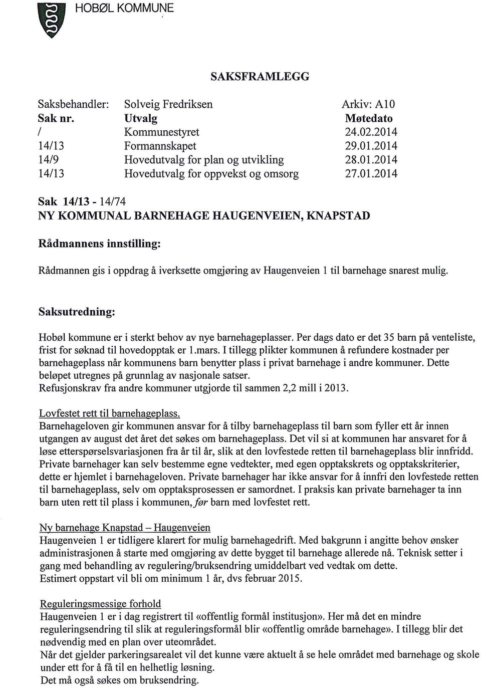 01.2014 27.01.2014 Sak 14/13-14/74 NY KOMMUNAL BARNEHAGE HAUGENVEIEN, KNAPSTAD Rådmannens innstilling: Rådmannen gis i oppdrag å iverksette omgjøring av Haugenveien l til barnehage snarest mulig.