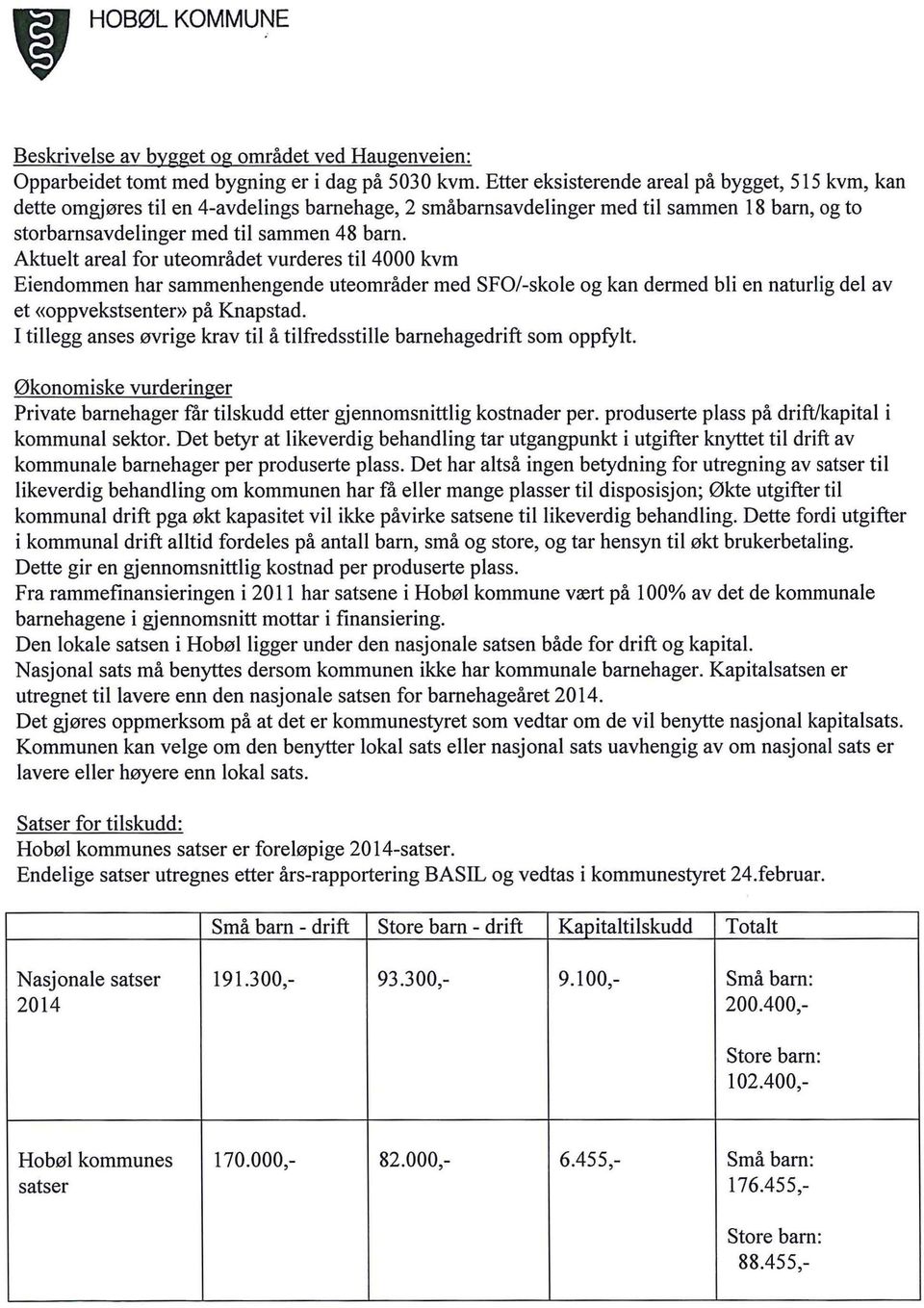 Aktuelt areal for uteområdet vurderes til 4000 kvm Eiendommen har sammenhengende uteområder med SFO/-skole og kan dermed bli en naturlig del av et «oppvekstsenter» på Knapstad.