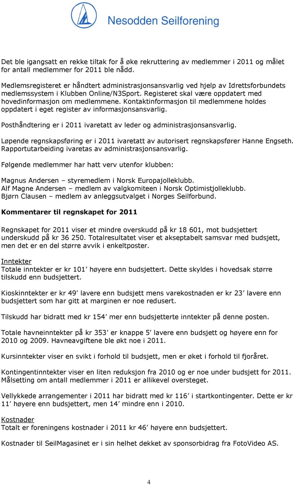 Kontaktinformasjon til medlemmene holdes oppdatert i eget register av informasjonsansvarlig. Posthåndtering er i 2011 ivaretatt av leder og administrasjonsansvarlig.