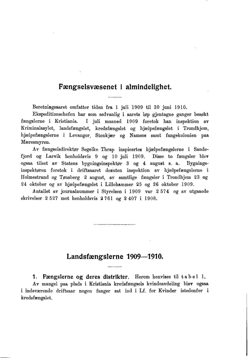 fængselsdirektør Segelke Thrap inspicertes hjælpefængslerne i Sandefjord og Larvik henholdsvis 9 og 0 juli 909 Disse to fængsler blev ogsaa tilset av Statens bygningsinspektør 3 og august s a