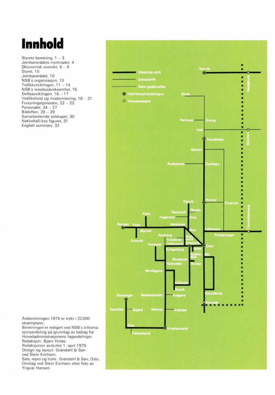 32........ @.. c- O Arsberetningen 1974 er trykt i 22000 eksemplarer. Beretningen er redigert ved NSB 's Informasjonsavdeling på grunnlag av bidrag fra ' Hovedadministrasjonens fagavdelinger.