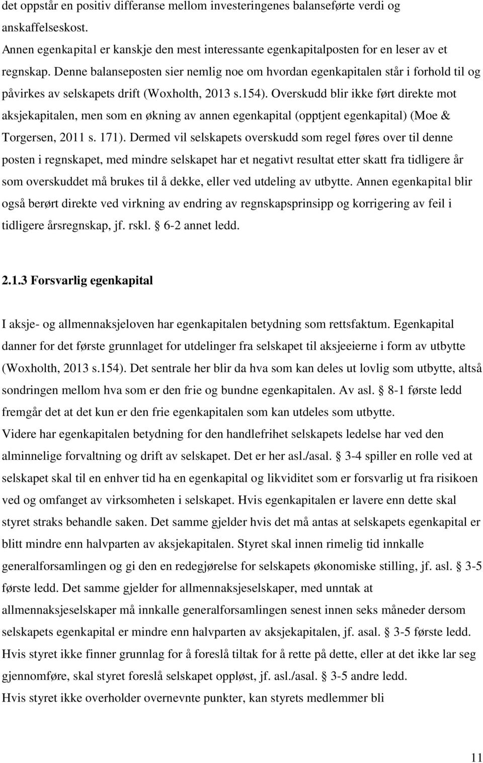 Overskudd blir ikke ført direkte mot aksjekapitalen, men som en økning av annen egenkapital (opptjent egenkapital) (Moe & Torgersen, 2011 s. 171).