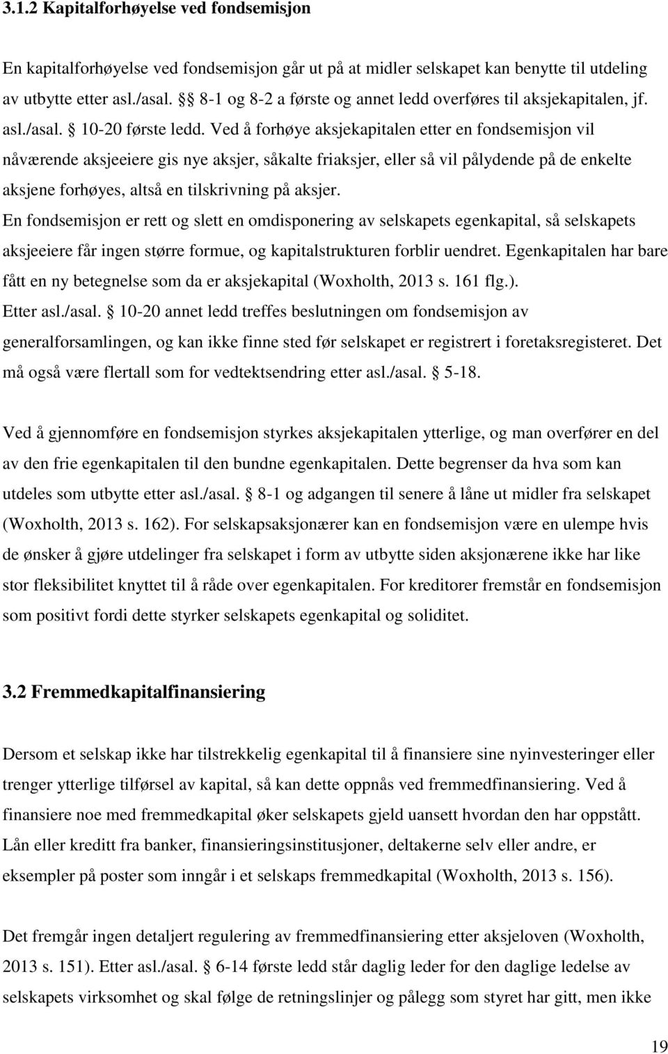 Ved å forhøye aksjekapitalen etter en fondsemisjon vil nåværende aksjeeiere gis nye aksjer, såkalte friaksjer, eller så vil pålydende på de enkelte aksjene forhøyes, altså en tilskrivning på aksjer.