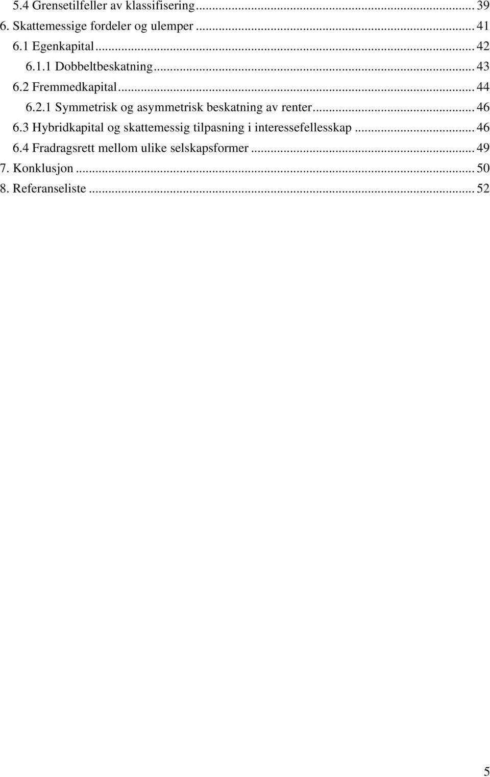 .. 46 6.3 Hybridkapital og skattemessig tilpasning i interessefellesskap... 46 6.4 Fradragsrett mellom ulike selskapsformer.