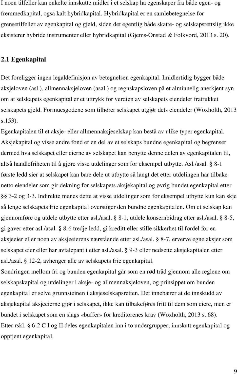 (Gjems-Onstad & Folkvord, 2013 s. 20). 2.1 Egenkapital Det foreligger ingen legaldefinisjon av betegnelsen egenkapital. Imidlertidig bygger både aksjeloven (asl.), allmennaksjeloven (asal.