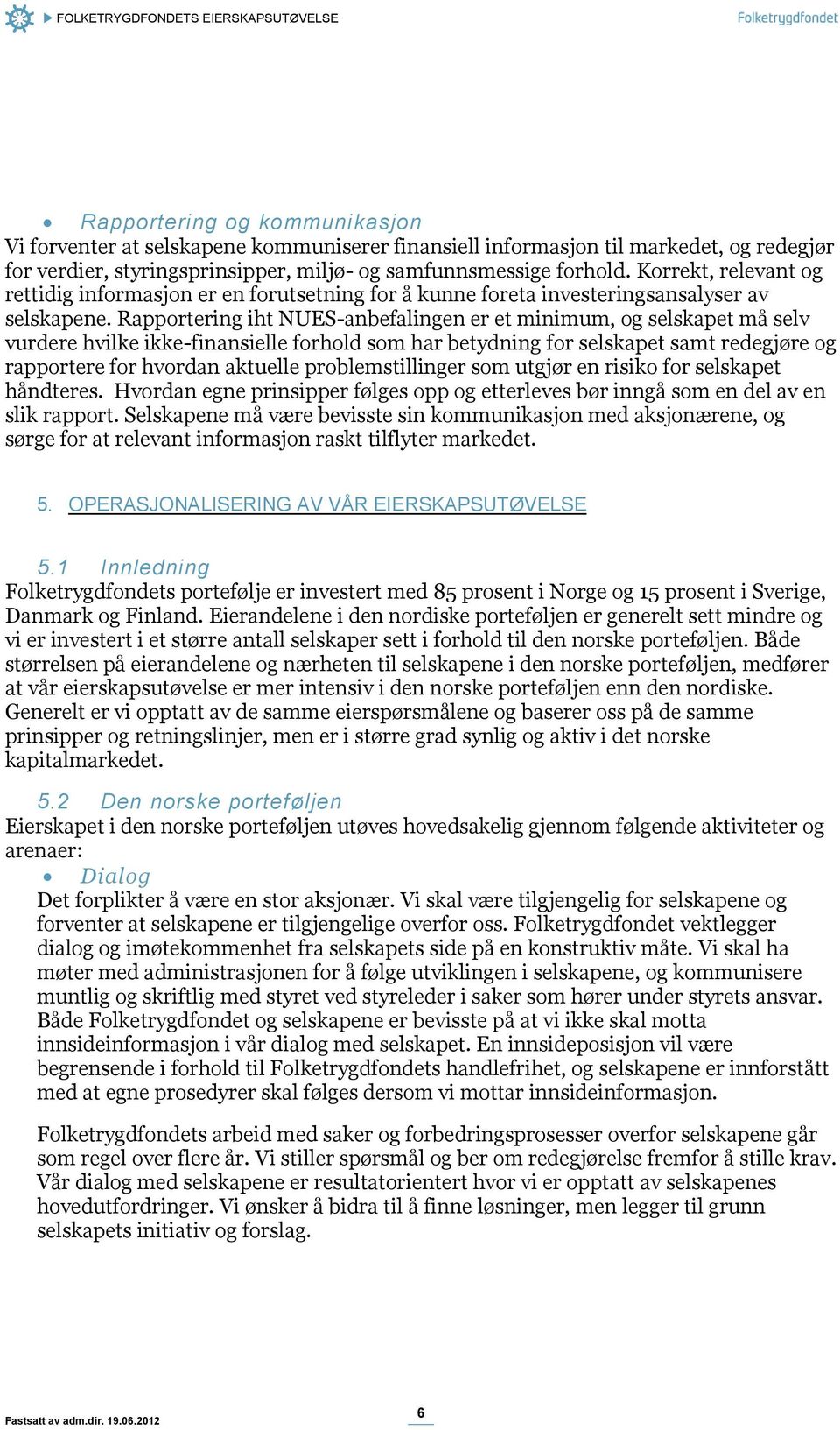 Rapportering iht NUES-anbefalingen er et minimum, og selskapet må selv vurdere hvilke ikke-finansielle forhold som har betydning for selskapet samt redegjøre og rapportere for hvordan aktuelle