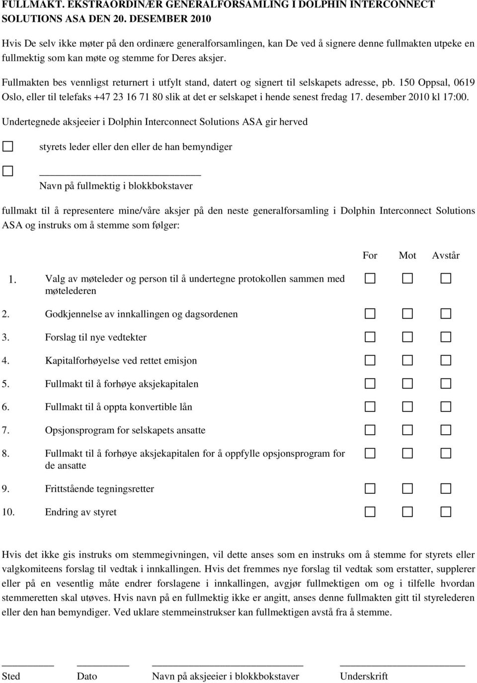 Fullmakten bes vennligst returnert i utfylt stand, datert og signert til selskapets adresse, pb.