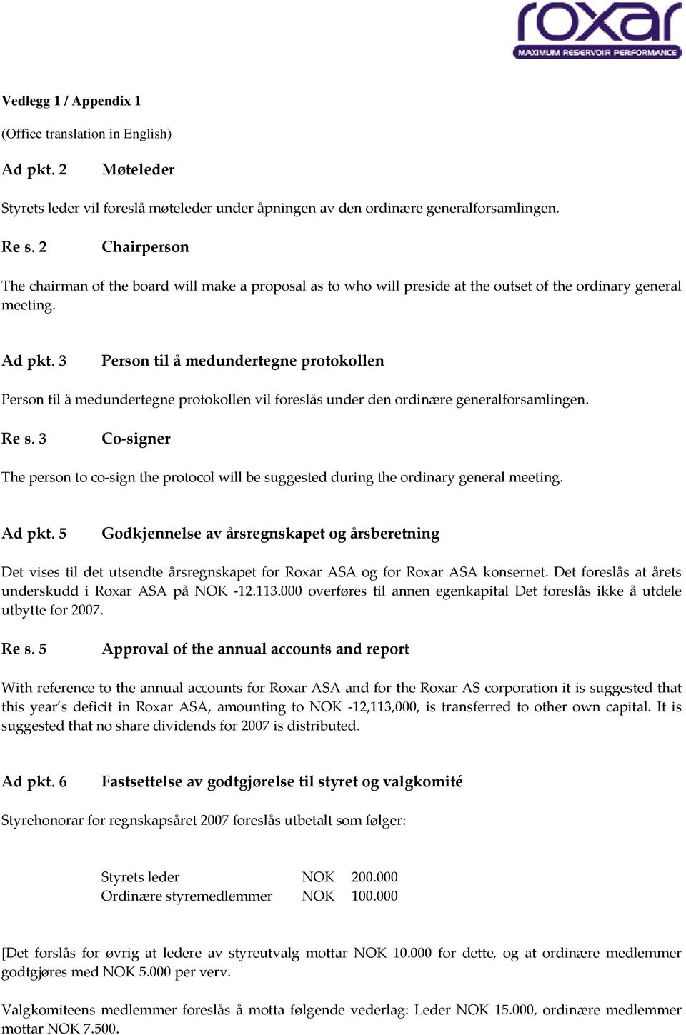 3 Person til å medundertegne protokollen Person til å medundertegne protokollen vil foreslås under den ordinære generalforsamlingen. Re s.