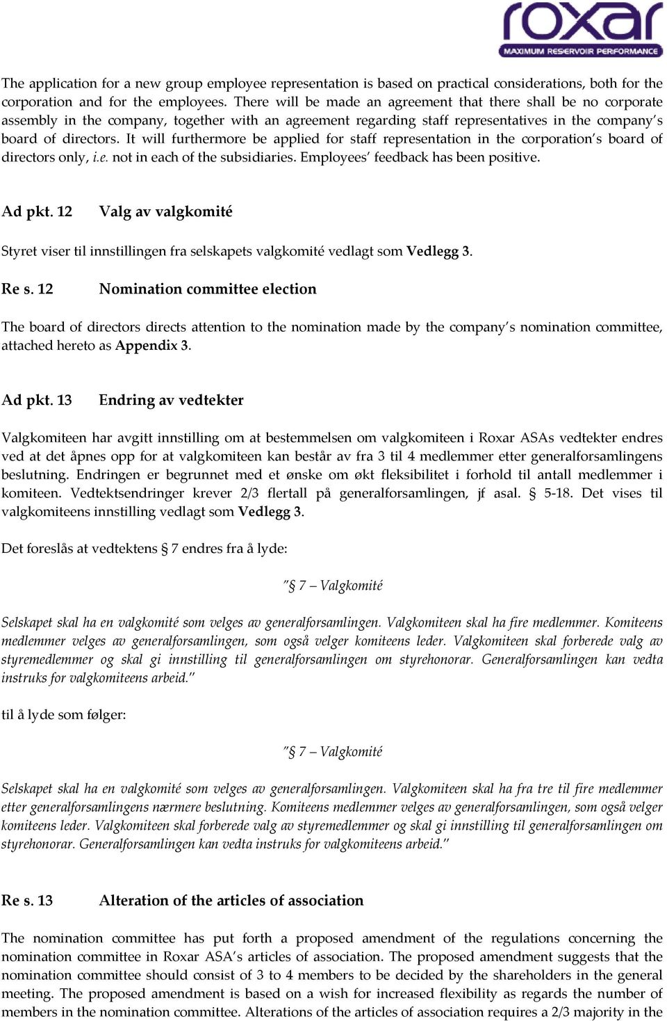 It will furthermore be applied for staff representation in the corporation s board of directors only, i.e. not in each of the subsidiaries. Employees feedback has been positive. Ad pkt.