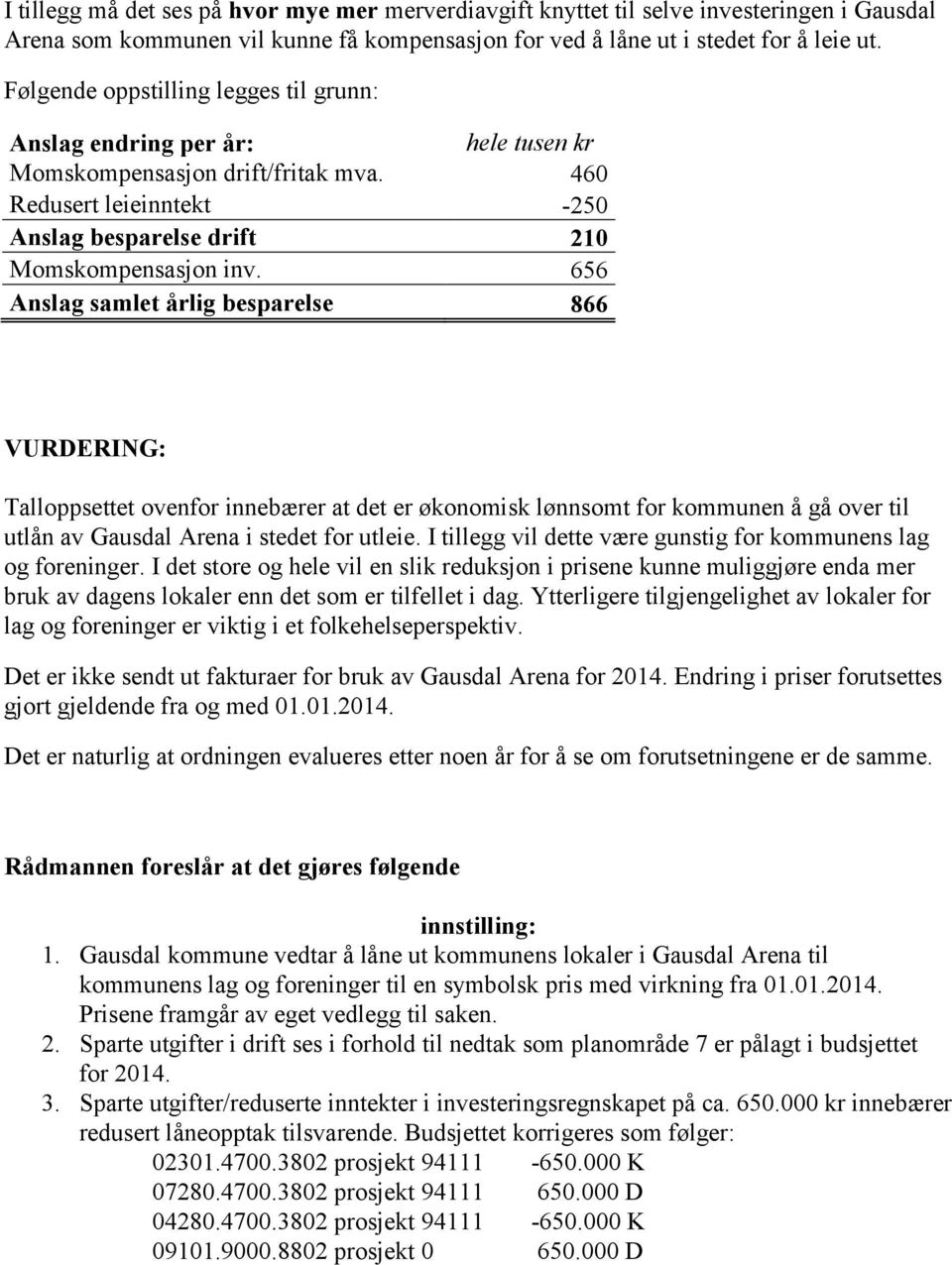 656 Anslag samlet årlig besparelse 866 VURDERING: Talloppsettet ovenfor innebærer at det er økonomisk lønnsomt for kommunen å gå over til utlån av Gausdal Arena i stedet for utleie.