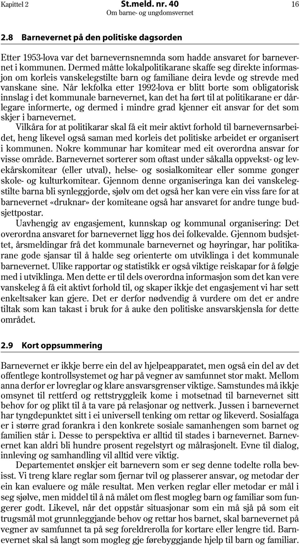 Når lekfolka etter 1992-lova er blitt borte som obligatorisk innslag i det kommunale barnevernet, kan det ha ført til at politikarane er dårlegare informerte, og dermed i mindre grad kjenner eit