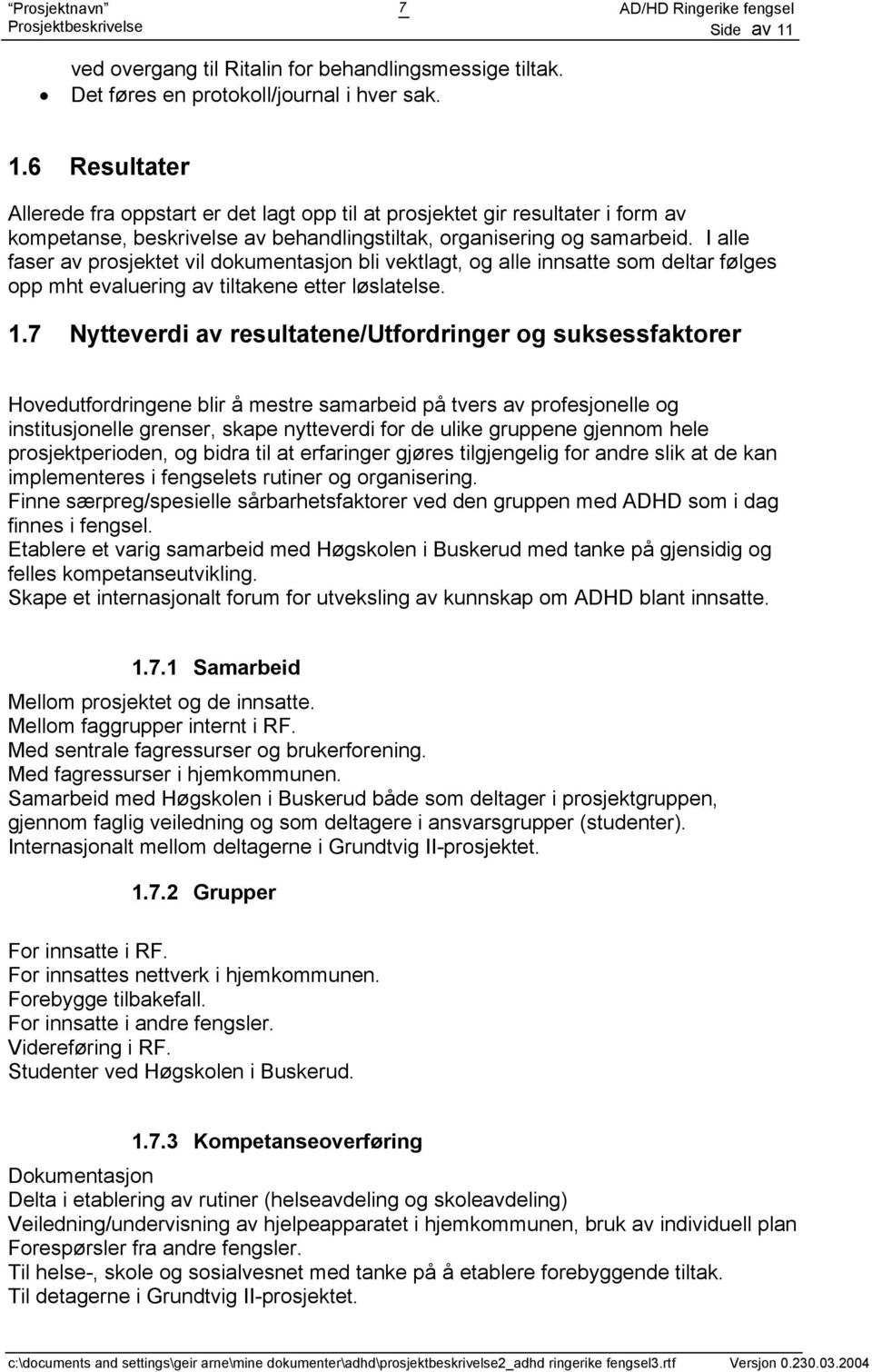 I alle faser av prosjektet vil dokumentasjon bli vektlagt, og alle innsatte som deltar følges opp mht evaluering av tiltakene etter løslatelse. 1.