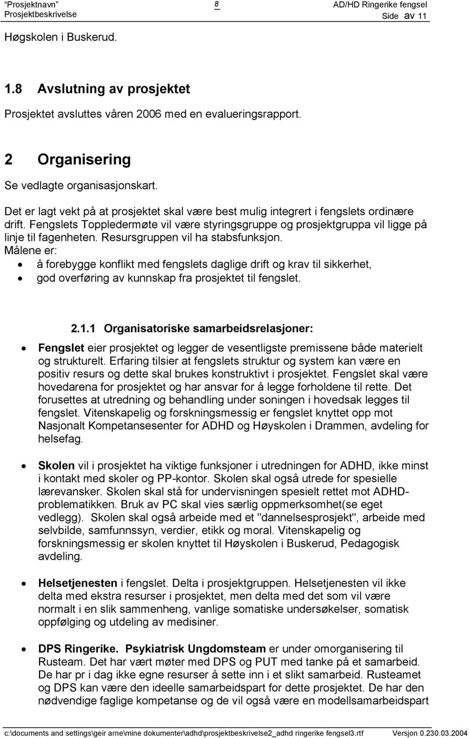 Resursgruppen vil ha stabsfunksjon. Målene er: å forebygge konflikt med fengslets daglige drift og krav til sikkerhet, god overføring av kunnskap fra prosjektet til fengslet. 2.1.