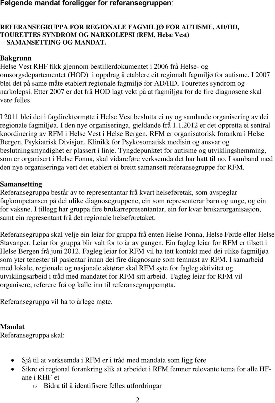 I 2007 blei det på same måte etablert regionale fagmiljø for AD/HD, Tourettes syndrom og narkolepsi. Etter 2007 er det frå HOD lagt vekt på at fagmiljøa for de fire diagnosene skal vere felles.