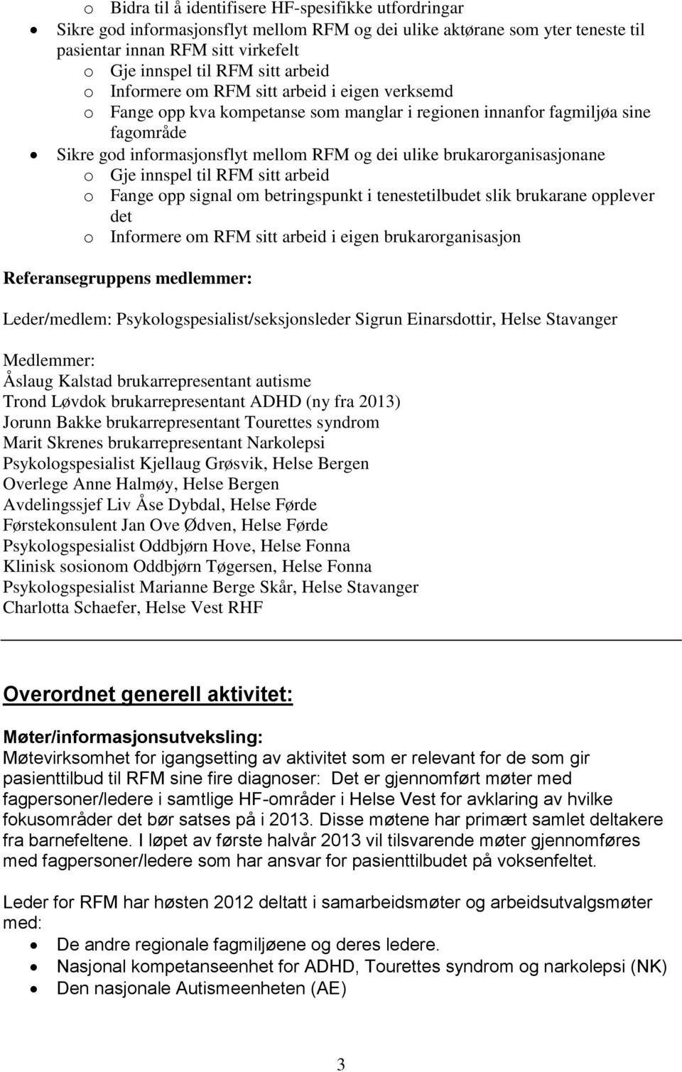 brukarorganisasjonane o Gje innspel til RFM sitt arbeid o Fange opp signal om betringspunkt i tenestetilbudet slik brukarane opplever det o Informere om RFM sitt arbeid i eigen brukarorganisasjon