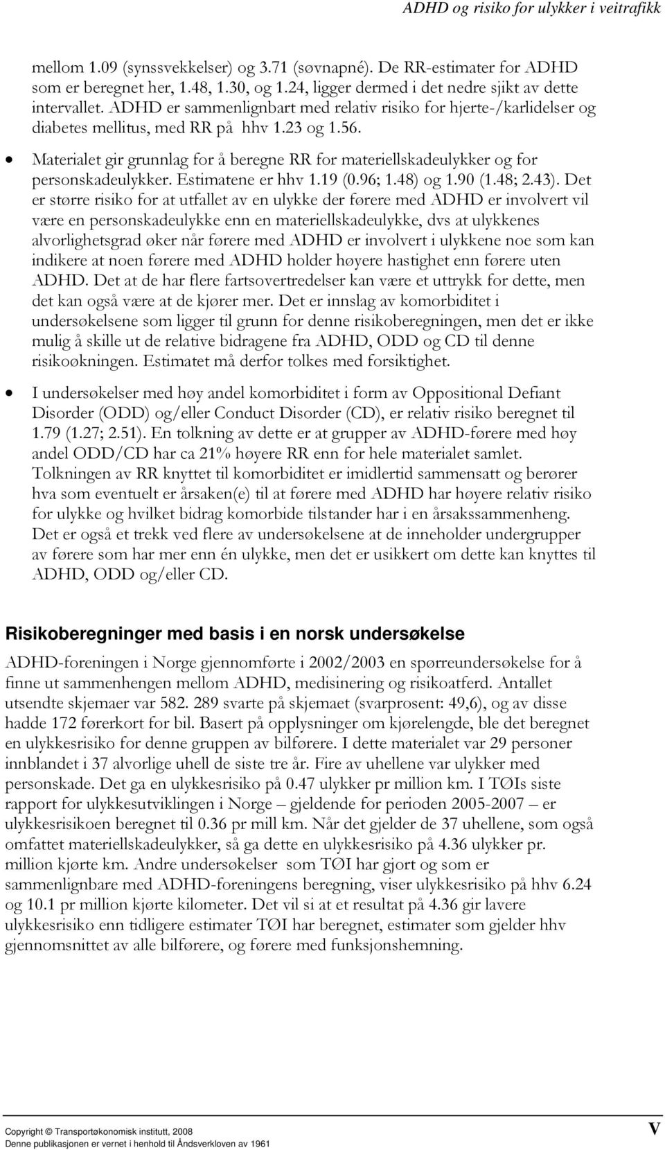 Materialet gir grunnlag for å beregne RR for materiellskadeulykker og for personskadeulykker. Estimatene er hhv 1.19 (0.96; 1.48) og 1.90 (1.48; 2.43).