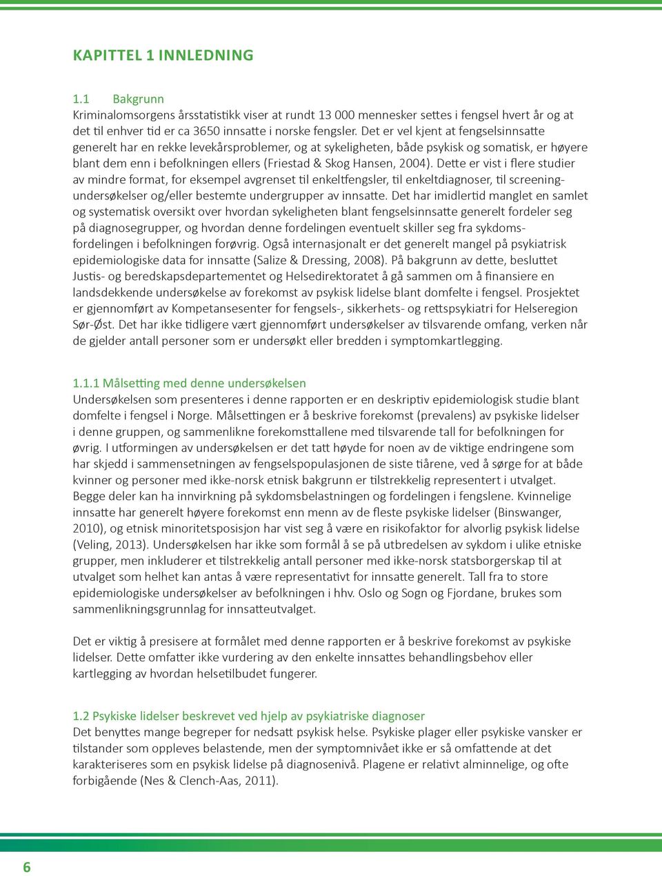 2004). Dette er vist i flere studier av mindre format, for eksempel avgrenset til enkeltfengsler, til enkeltdiagnoser, til screeningundersøkelser og/eller bestemte undergrupper av innsatte.