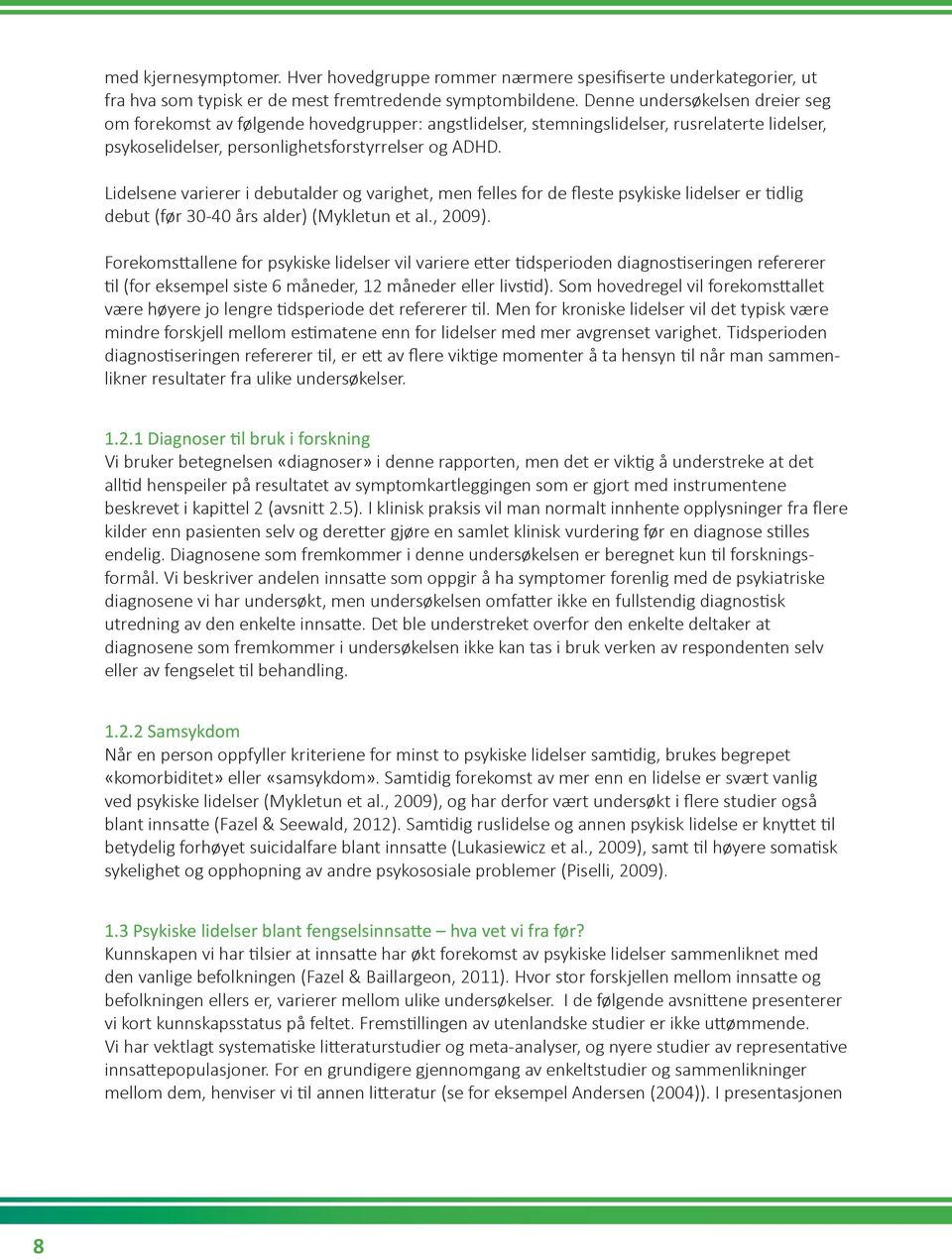 Lidelsene varierer i debutalder og varighet, men felles for de fleste psykiske lidelser er tidlig debut (før 30-40 års alder) (Mykletun et al., 2009).